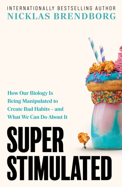 Super Stimulated : The Hidden Forces Behind Your Bad Habits and How to Escape Them - Nicklas Brendborg
