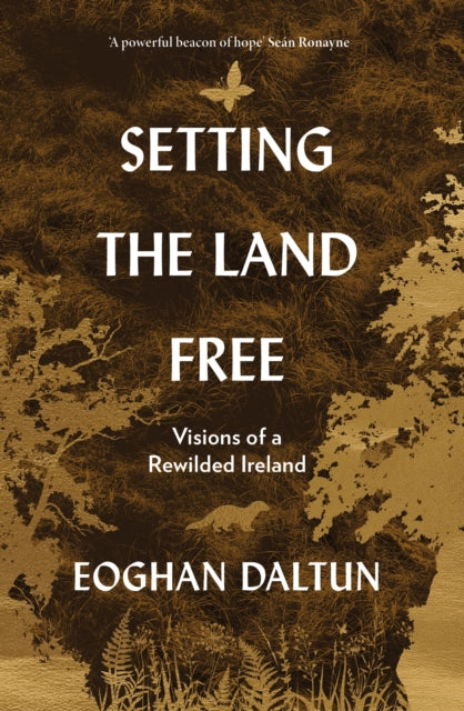 Setting the Land Free : Visions of a Rewilded Ireland - Eoghan Daltun