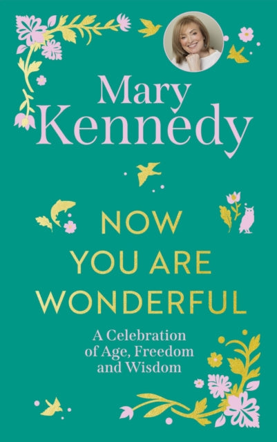 Now You Are Wonderful : A Celebration of Age, Freedom and Wisdom - Mary Kennedy