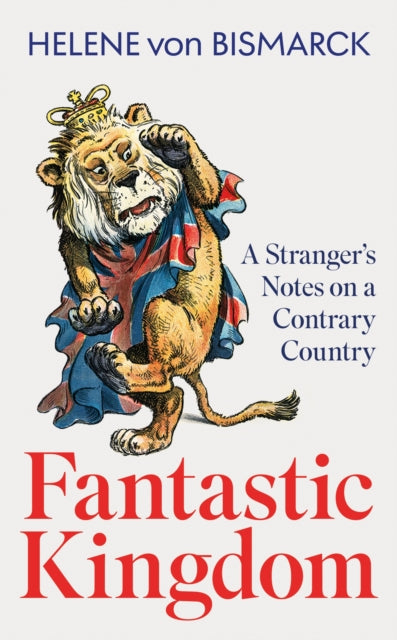 Fantastic Kingdom : A Stranger's Notes on a Contrary Country - Helene von Bismarck