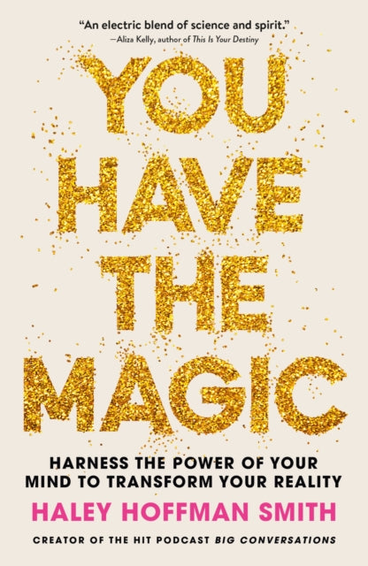 You Have The Magic : Harness the Power of Your Mind to Transform Your Reality