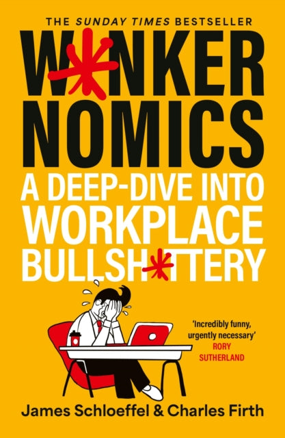 Wankernomics : A Deep-Dive Into Workplace Bullsh*ttery - THE INSTANT SUNDAY TIMES BESTSELLER - James Schloeffel