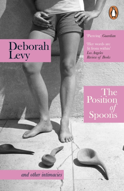 The Position of Spoons : and other intimacies - Deborah Levy