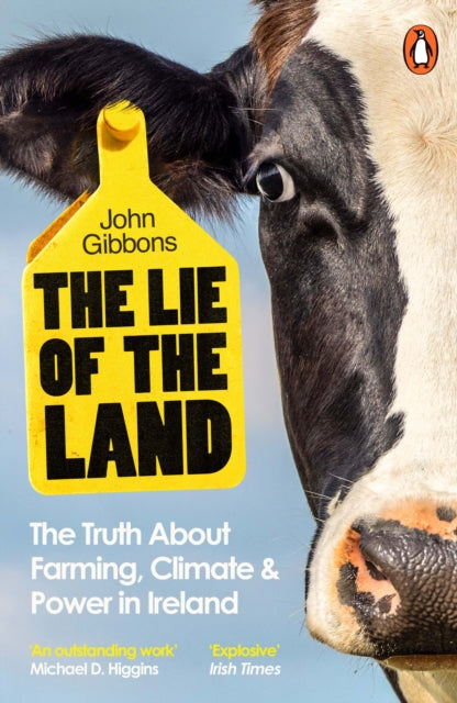 The Lie of the Land : The Truth About Farming, Climate and Power in Ireland - John Gibbons