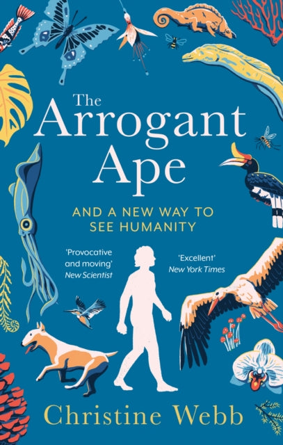 The Arrogant Ape : And A New Way To See Humanity - Christine Webb