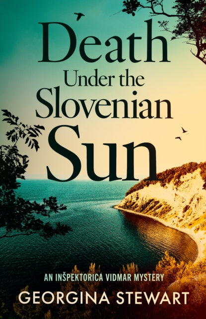 Death Under the Slovenian Sun : A thrilling, twisty mystery set on the sparkling Adriatic coast - Georgina Stewart