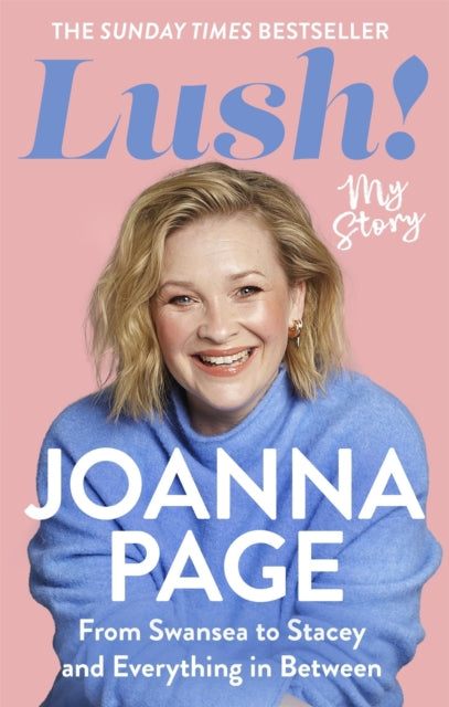 Lush! : My Story - From Swansea to Stacey and Everything in Between: The Sunday Times bestselling autobiography from star of Gavin and Stacey and Taskmaster, Joanna Page - Joanna Page