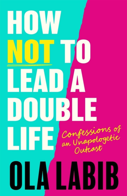 How Not to Lead a Double Life : Confessions of an Unapologetic Outcast - Ola Labib