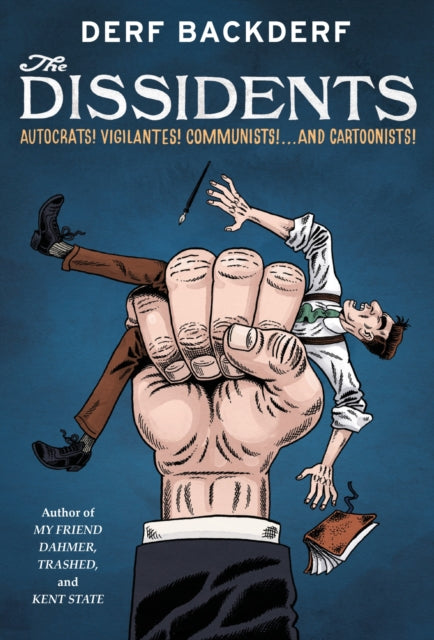 The Dissidents : Autocrats! Vigilantes! Communists! And Cartoonists! - Derf Backderf