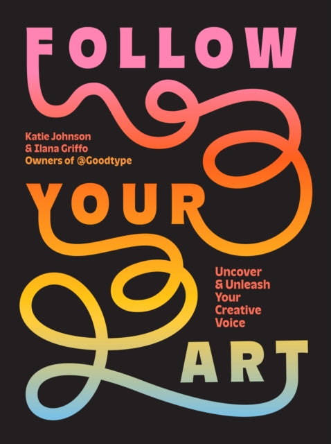 Follow Your Art : Uncover and Unleash Your Creative Voice - Ilana Griffo