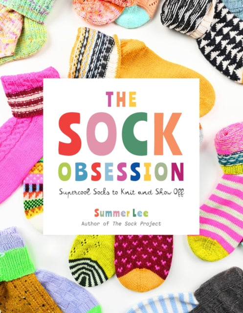 The Sock Obsession : Supercool Socks to Knit and Show Off - Summer Lee