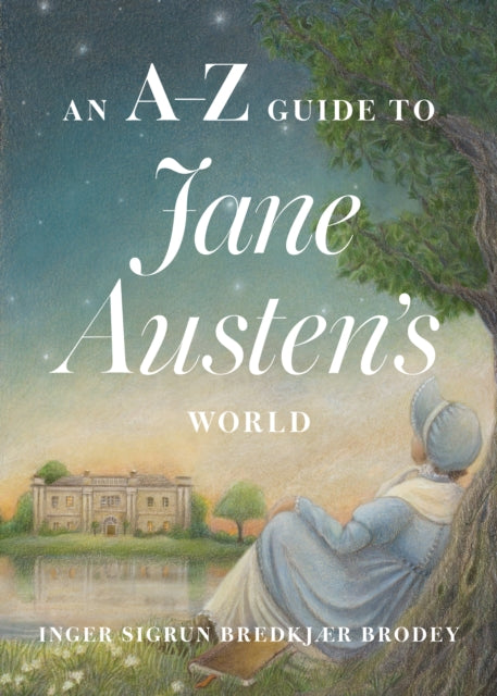 An A-Z Guide to Jane Austen's World - Inger Sigrun Bredkj�r Brodey