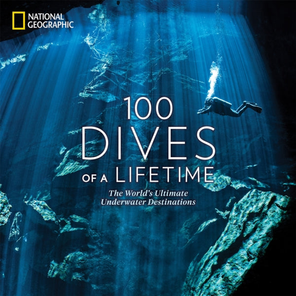100 Dives of a Lifetime : The World's Ultimate Underwater Destinations - Carrie Miller