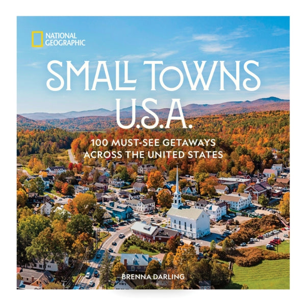 Small Towns U.S.A. : 100 Must-See Getaways Across the United States - Brenna Darling