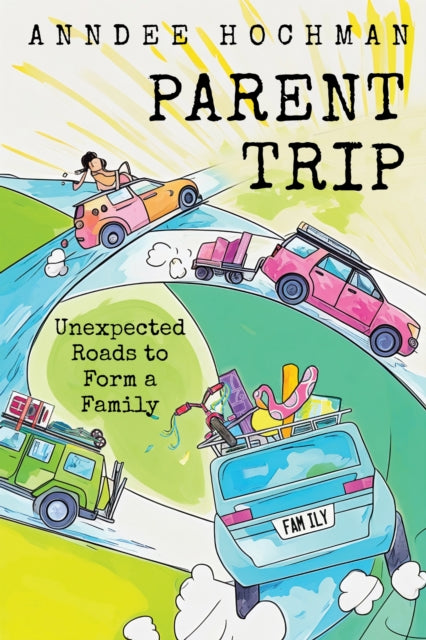 Parent Trip : Unexpected Roads to Form a Family - Anndee Hochman