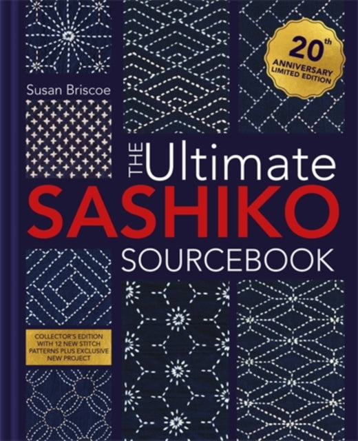 The Ultimate Sashiko Sourcebook 20th Anniversary Limited Edition : Collector'S Edition with 12 New Stitch Patterns Plus Exclusive New Project - Susan Briscoe