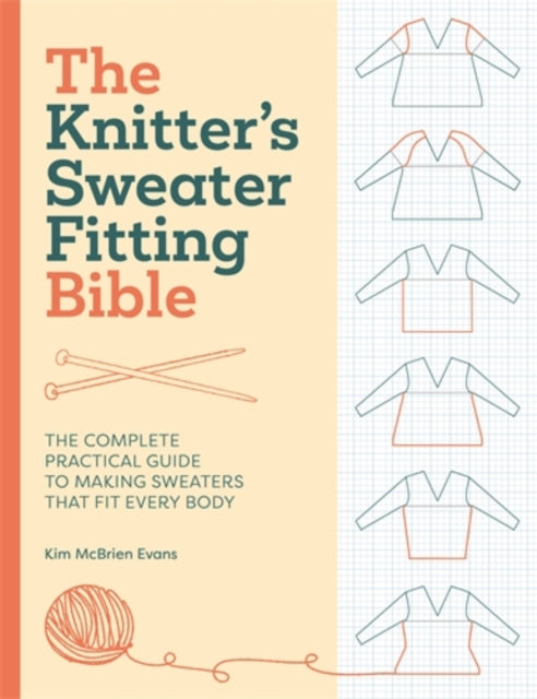 The Knitter'S Sweater Fitting Bible : The Complete Practical Guide to Making Sweaters That Fit Every Body - Kim Mcbrien Evans