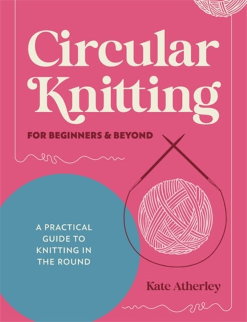 Front cover of Circular Knitting for Beginners & Beyond by Kate Atherley, paperback