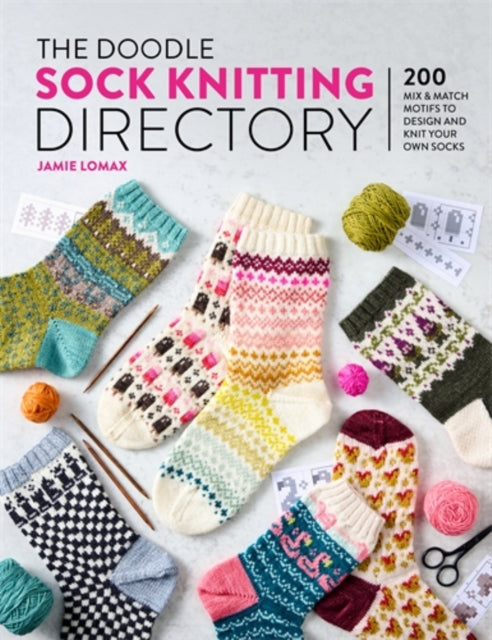 The Doodle Sock Knitting Directory : 200 Mix & Match Motifs to Design and Knit Your Own Socks - Jamie Lomax