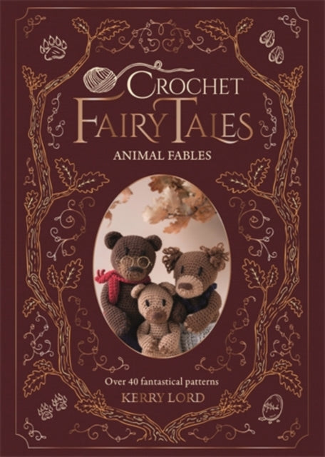 Crochet Fairy Tales: Animal Fables : Over 40 Fantastical Patterns - Kerry Lord