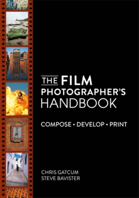 The Film Photographer's Handbook : Compose. Develop. Print. - Bavister Steve