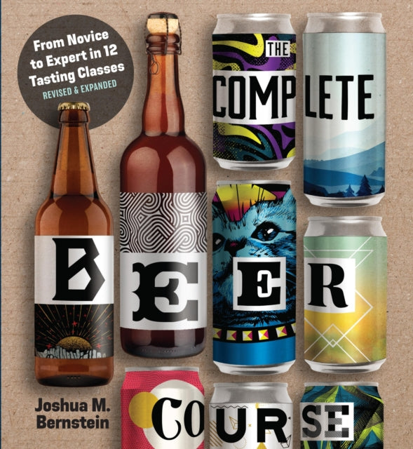 The Complete Beer Course : From Novice to Expert in Twelve Tasting Classes - Joshua Bernstein M.
