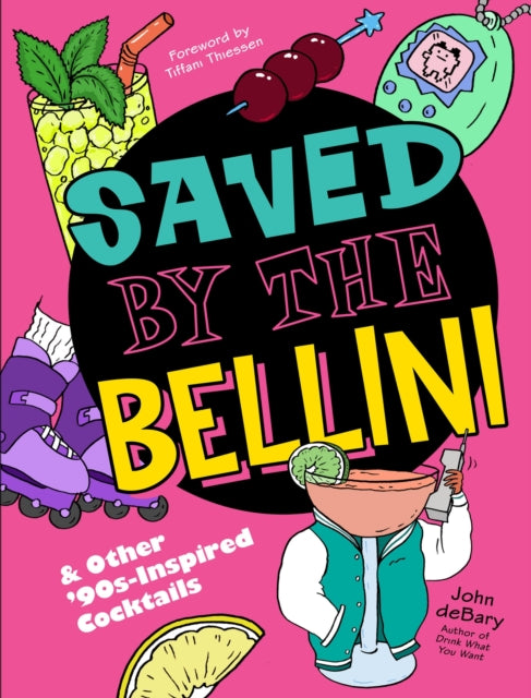 Saved by the Bellini : & Other 90s-Inspired Cocktails: A Cocktail Book - Tiffani Thiessen