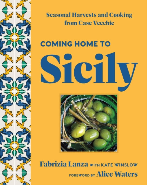 Coming Home to Sicily : Seasonal Harvests and Cooking from Case Vecchie - Kate Winslow