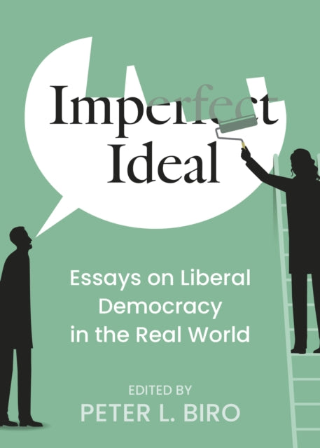 Imperfect Ideal : Essays on Liberal Democracy in the Real World - Peter L. Biro