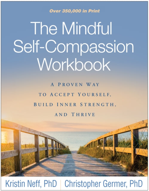 The Mindful Self-Compassion Workbook : A Proven Way to Accept Yourself, Build Inner Strength, and Thrive - Christopher Germer