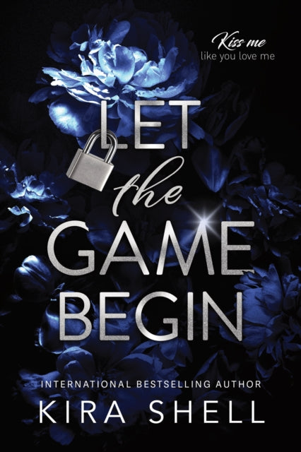 Let the Game Begin : A Dark College Romance Full of Romantic Suspense (Kiss Me Like You Love Me Book 1) - Kira Shell