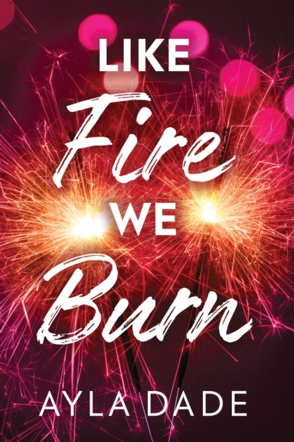 Like Fire We Burn : A Delightful New Adult Enemies to Lovers Sports Romance (Winter Dreams Book 2) - Ayla Dade