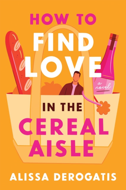 Front cover of How to Find Love in the Cereal Aisle by Alissa DeRogatis, paperback