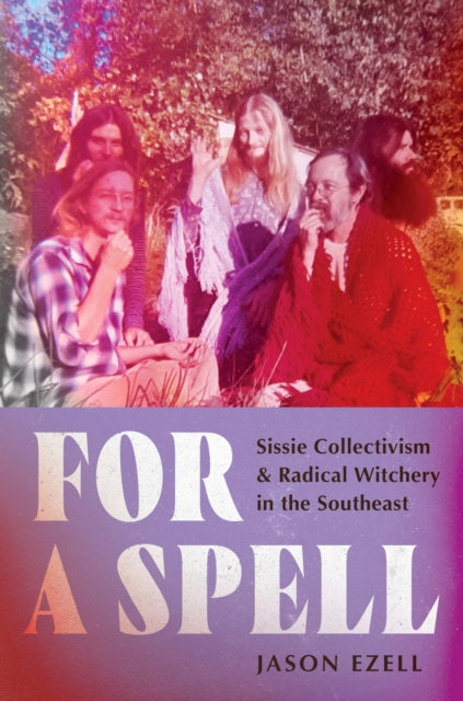 For a Spell : Sissie Collectivism and Radical Witchery in the Southeast