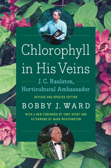 Chlorophyll in His Veins : J. C. Raulston, Horticultural Ambassador - Tony Avent