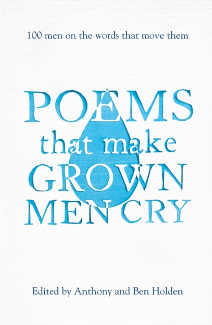 Poems That Make Grown Men Cry : 100 Men on the Words That Move Them - Anthony Holden