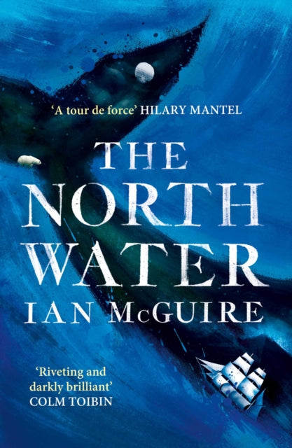 The North Water : 'A tour de force' - Hilary Mantel - Ian McGuire