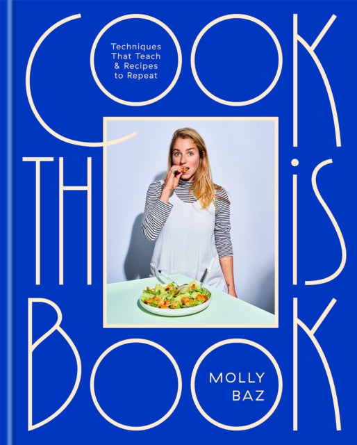 Cook This Book : Techniques That Teach and Recipes to Repeat - Molly Baz