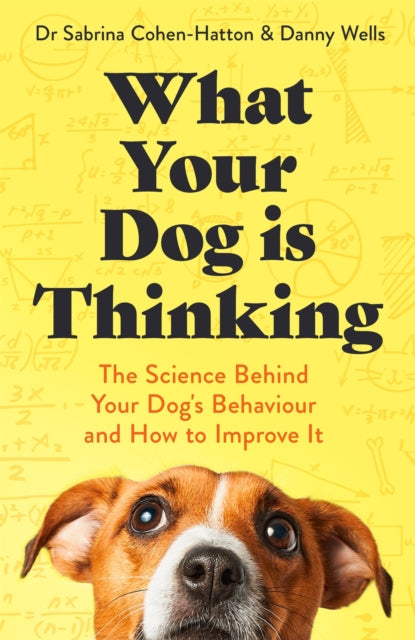 What Your Dog is Thinking : The Science Behind Your Dog's Behaviour and How to Improve It - Sabrina Cohen-Hatton