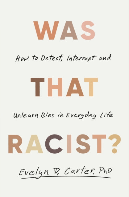 Was That Racist? : How to Detect, Interrupt and Unlearn Bias in Everyday Life - Dr Evelyn Carter