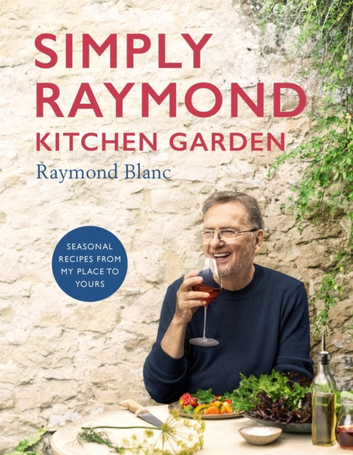 Simply Raymond Kitchen Garden : Seasonal recipes from my place to yours *The Brand New Cookbook, including recipes as seen on TV* - Raymond Blanc