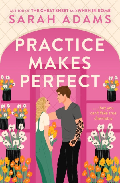 Practice Makes Perfect : The new friends-to-lovers rom-com from the author of the TikTok sensation, THE CHEAT SHEET! - Sarah Adams