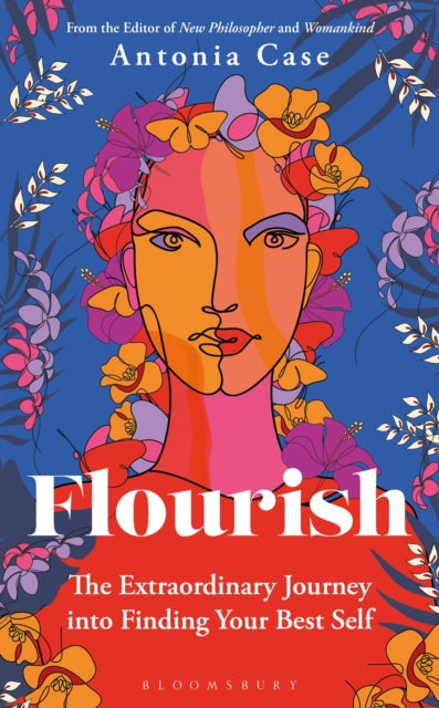 Flourish : The Extraordinary Journey Into Finding Your Best Self - Antonia Case