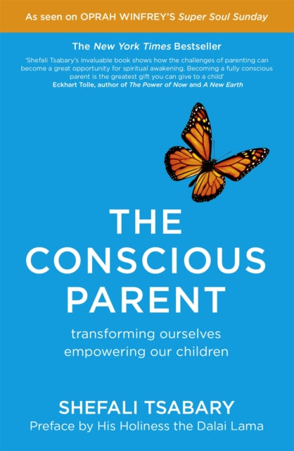 The Conscious Parent : Transforming Ourselves, Empowering Our Children - Dr Shefali Tsabary