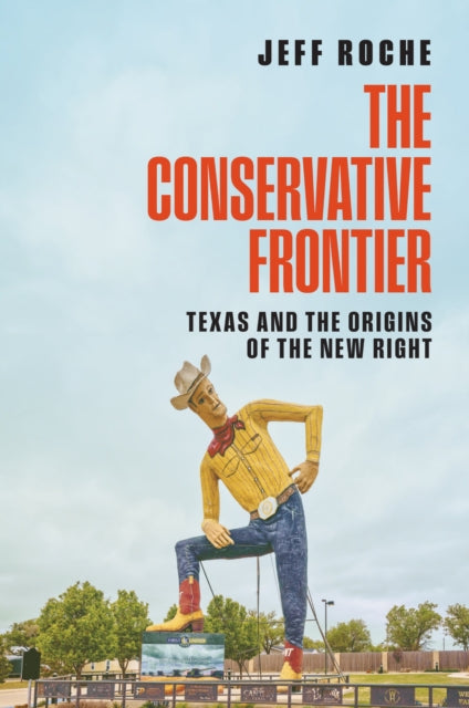 The Conservative Frontier : Texas and the Origins of the New Right