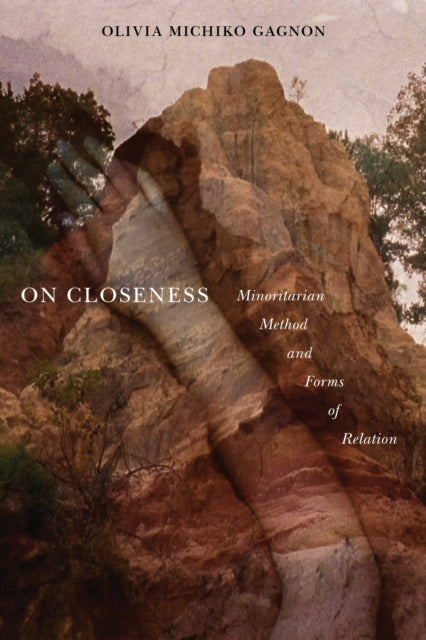 On Closeness : Minoritarian Method and Forms of Relation - Olivia Michiko Gagnon