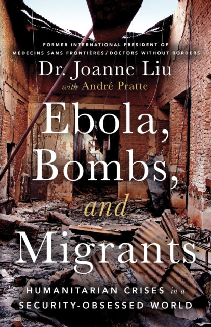 Ebola, Bombs, and Migrants : Humanitarian Crises in a Security-Obsessed World - Andre Pratte