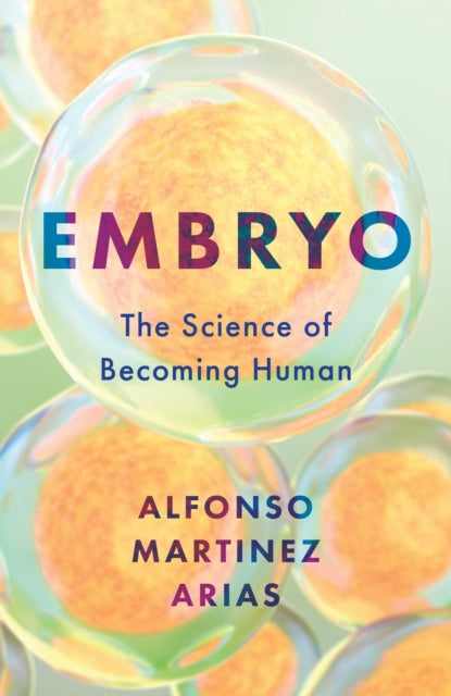 Embryo : The Science of Becoming Human - Alfonso Martinez Arias