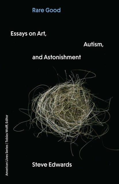 Rare Good : Essays on Art, Autism, and Astonishment - Steve Edwards