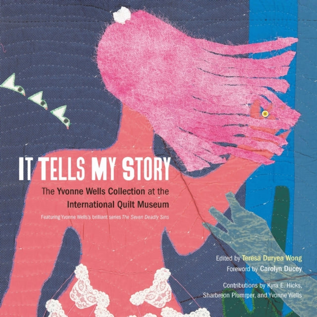 It Tells My Story : The Yvonne Wells Collection at the International Quilt Museum - Teresa Duryea Wong